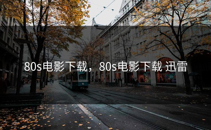 80s电影下载，80s电影下载 迅雷